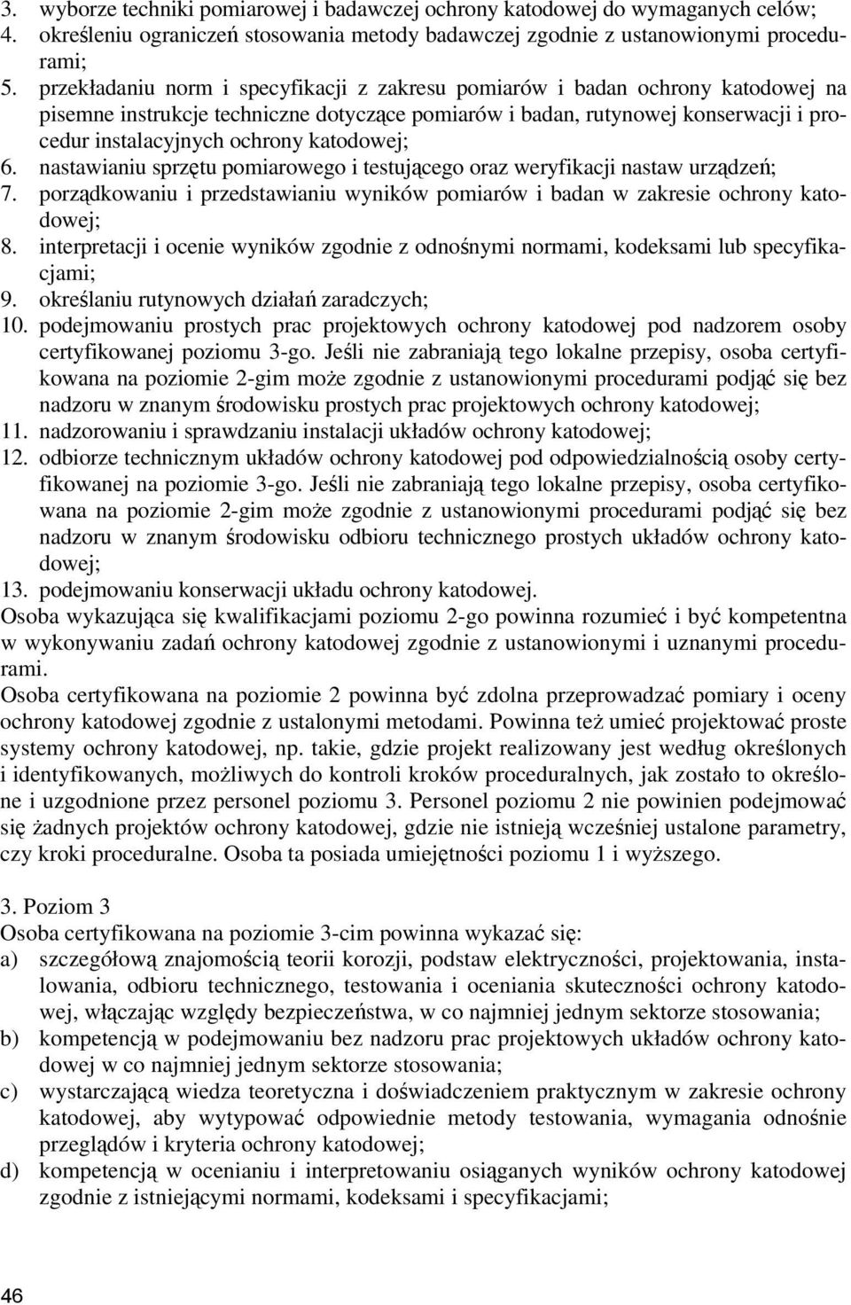 katodowej; 6. nastawianiu sprzętu pomiarowego i testującego oraz weryfikacji nastaw urządzeń; 7. porządkowaniu i przedstawianiu wyników pomiarów i badan w zakresie ochrony katodowej; 8.