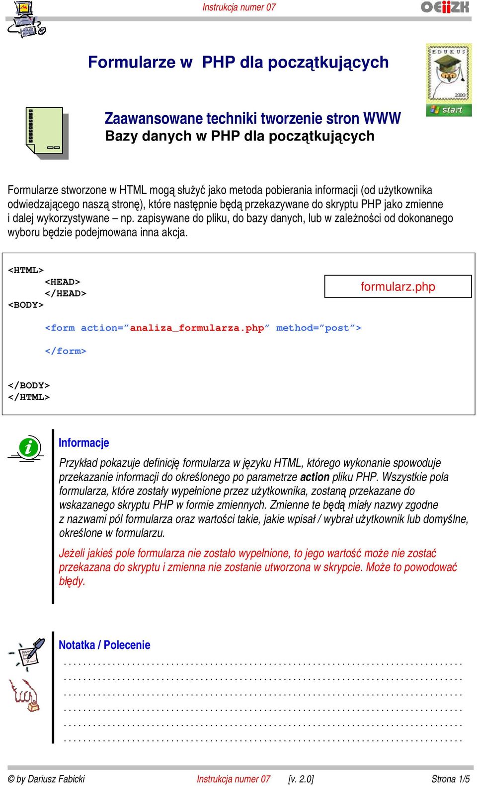zapisywane do pliku, do bazy danych, lub w zależności od dokonanego wyboru będzie podejmowana inna akcja. <HTML> <HEAD> </HEAD> <BODY> formularz.php <form action= analiza_formularza.