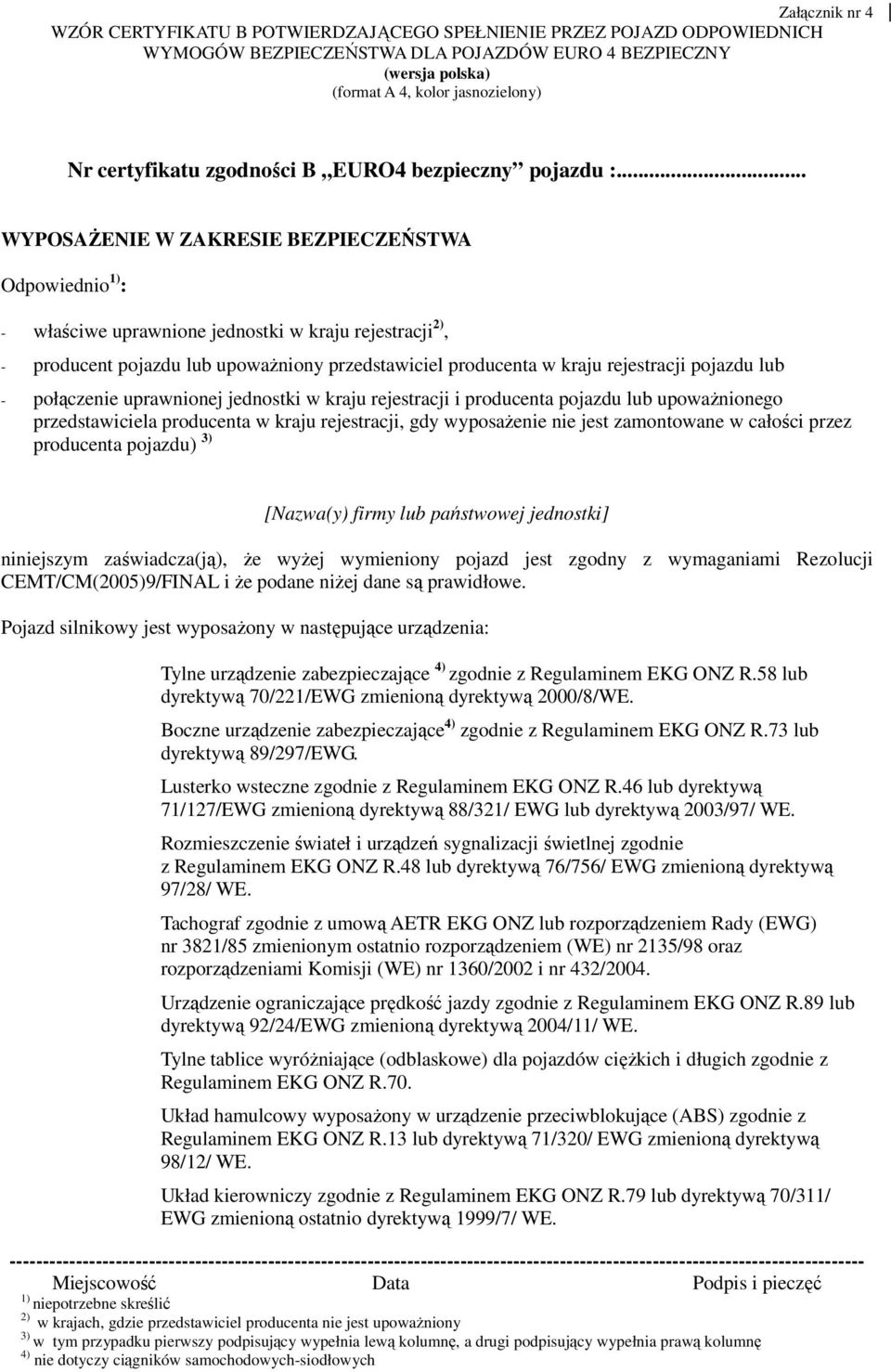 .. WYPOSAŻENIE W ZAKRESIE BEZPIECZEŃSTWA Odpowiednio : - właściwe uprawnione jednostki w kraju rejestracji 2), - producent pojazdu lub upoważniony przedstawiciel producenta w kraju rejestracji