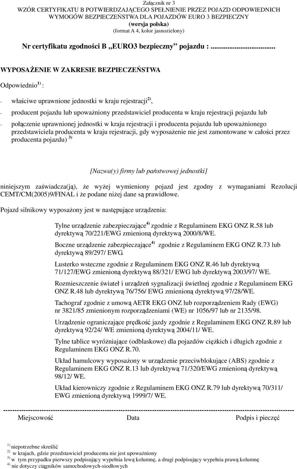 .. WYPOSAŻENIE W ZAKRESIE BEZPIECZEŃSTWA Odpowiednio : - właściwe uprawnione jednostki w kraju rejestracji 2), - producent pojazdu lub upoważniony przedstawiciel producenta w kraju rejestracji