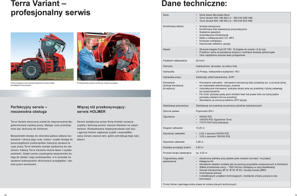 Funk DF 500: 18 biegów do przodu i 6 do tyłu Przednia i tylna oś planetarna skrętna z centralna blokadą dyferencjału Osie napędzane poprzez wały przegubowe Prędkość maksymalna: Hamulce: Hydraulika:
