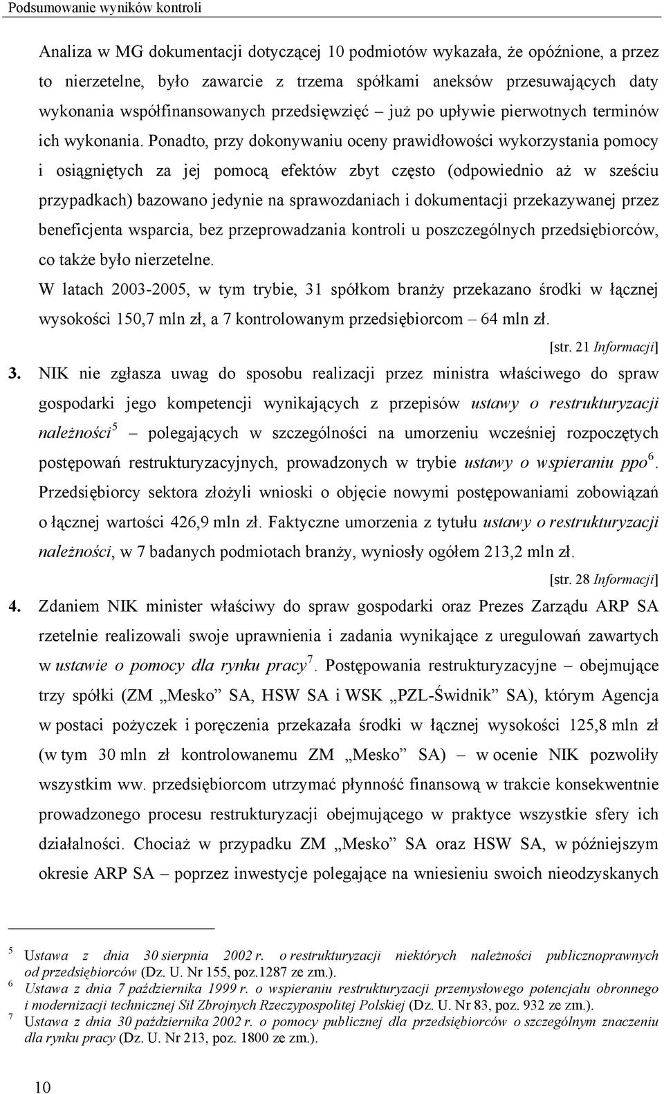 Ponadto, przy dokonywaniu oceny prawidłowości wykorzystania pomocy i osiągniętych za jej pomocą efektów zbyt często (odpowiednio aż w sześciu przypadkach) bazowano jedynie na sprawozdaniach i
