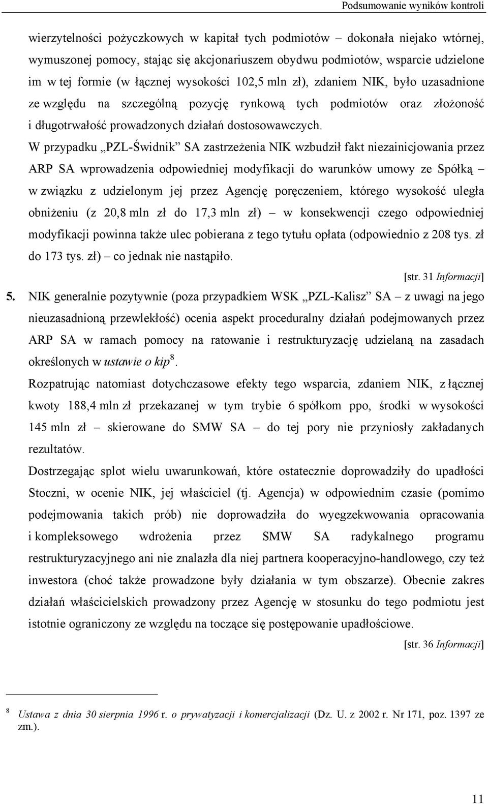 W przypadku PZL-Świdnik SA zastrzeżenia NIK wzbudził fakt niezainicjowania przez ARP SA wprowadzenia odpowiedniej modyfikacji do warunków umowy ze Spółką w związku z udzielonym jej przez Agencję