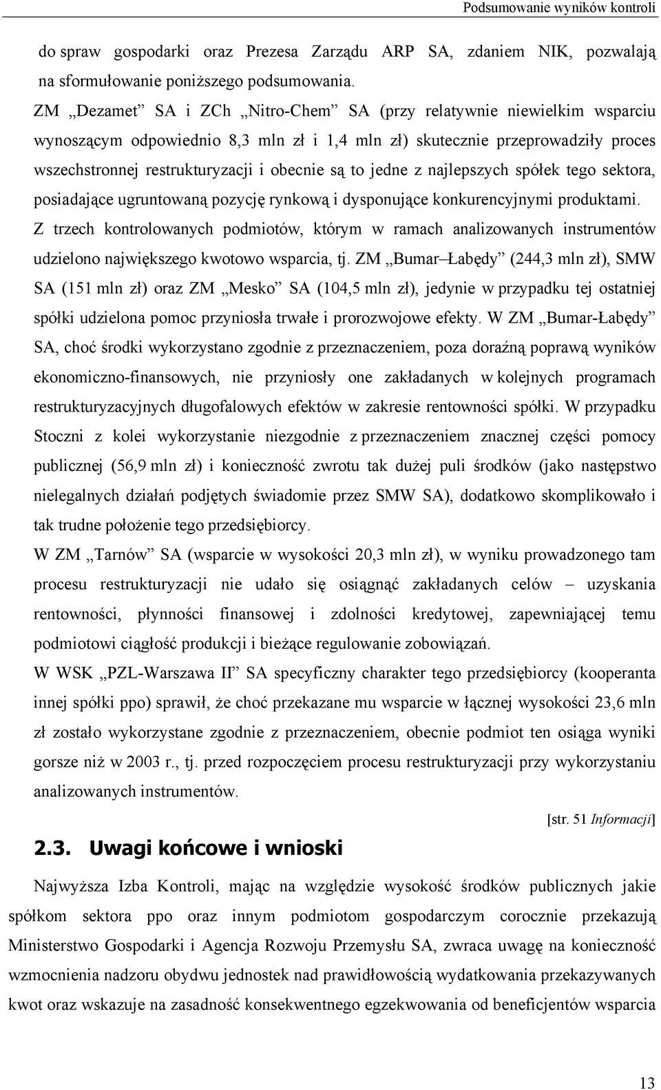 jedne z najlepszych spółek tego sektora, posiadające ugruntowaną pozycję rynkową i dysponujące konkurencyjnymi produktami.