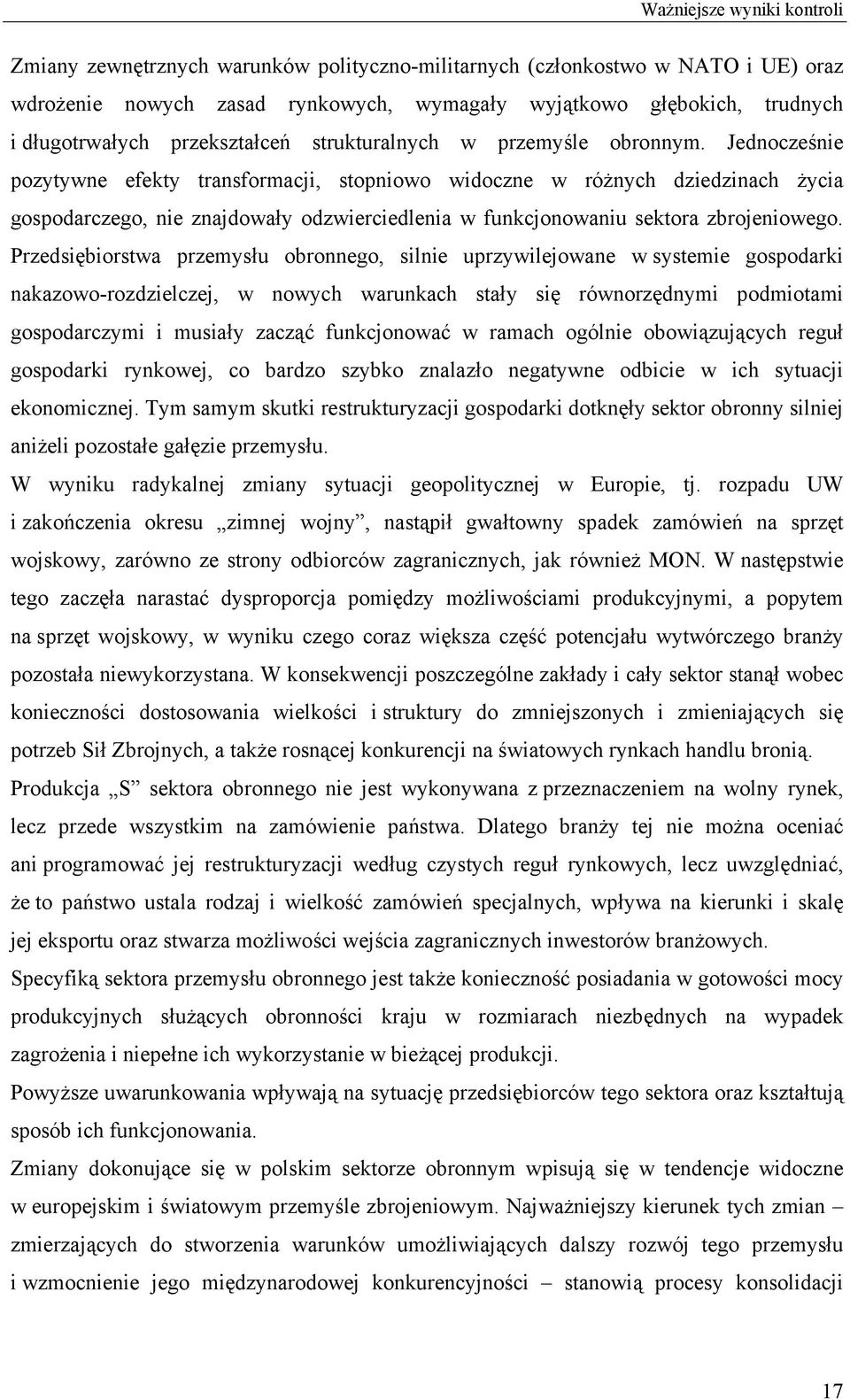Jednocześnie pozytywne efekty transformacji, stopniowo widoczne w różnych dziedzinach życia gospodarczego, nie znajdowały odzwierciedlenia w funkcjonowaniu sektora zbrojeniowego.