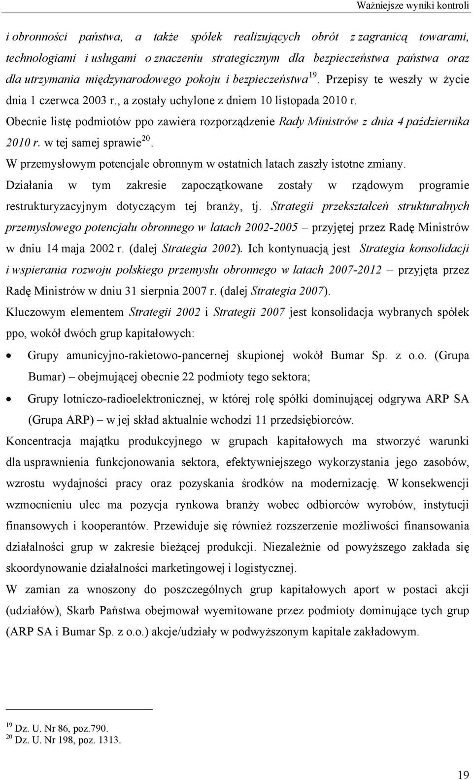 Obecnie listę podmiotów ppo zawiera rozporządzenie Rady Ministrów z dnia 4 października 2010 r. w tej samej sprawie 20. W przemysłowym potencjale obronnym w ostatnich latach zaszły istotne zmiany.