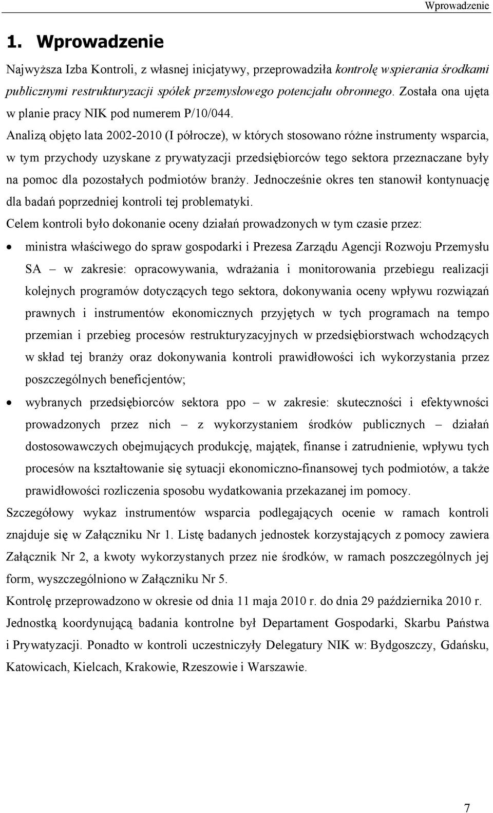 Analizą objęto lata 2002-2010 (I półrocze), w których stosowano różne instrumenty wsparcia, w tym przychody uzyskane z prywatyzacji przedsiębiorców tego sektora przeznaczane były na pomoc dla