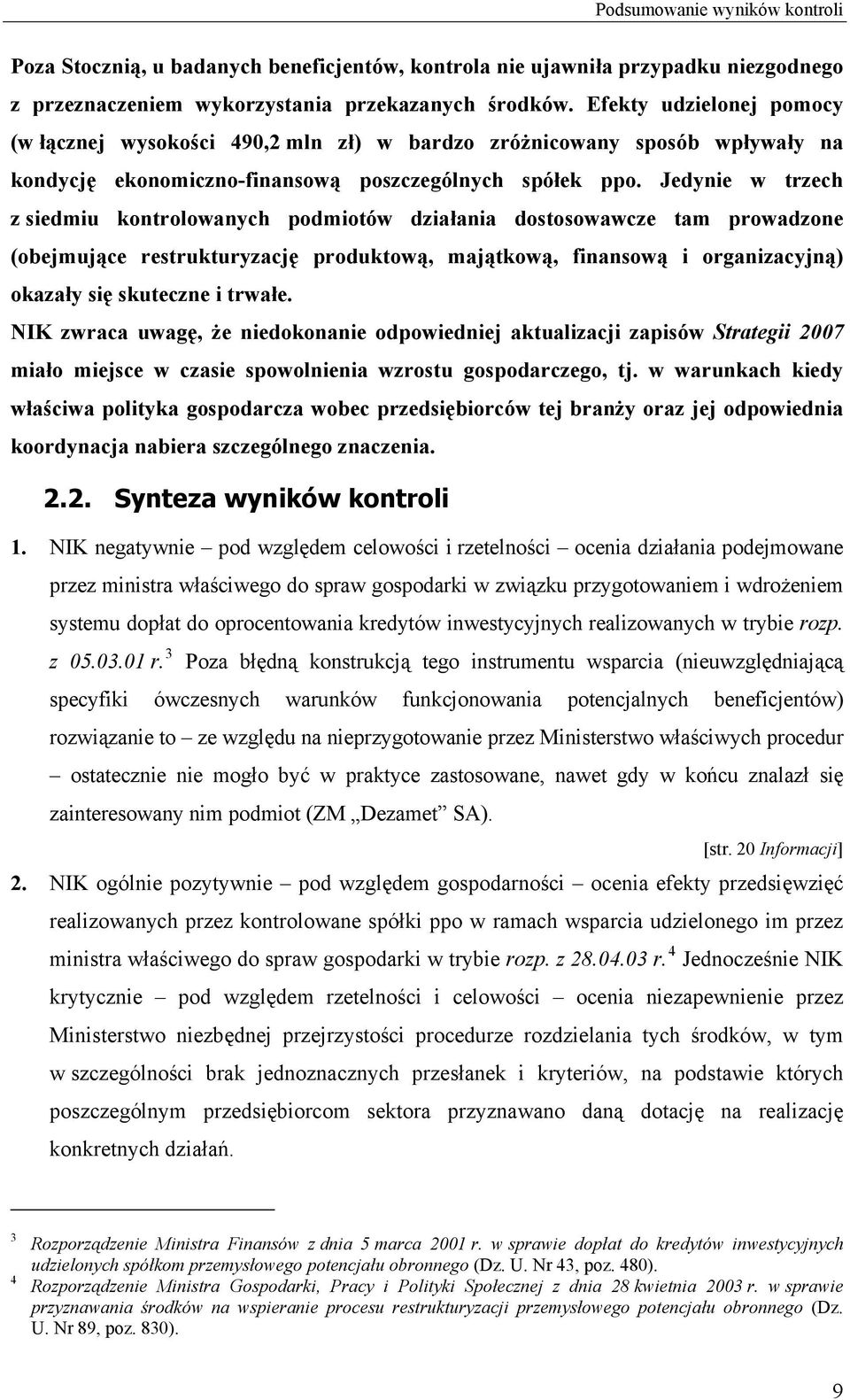 Jedynie w trzech z siedmiu kontrolowanych podmiotów działania dostosowawcze tam prowadzone (obejmujące restrukturyzację produktową, majątkową, finansową i organizacyjną) okazały się skuteczne i