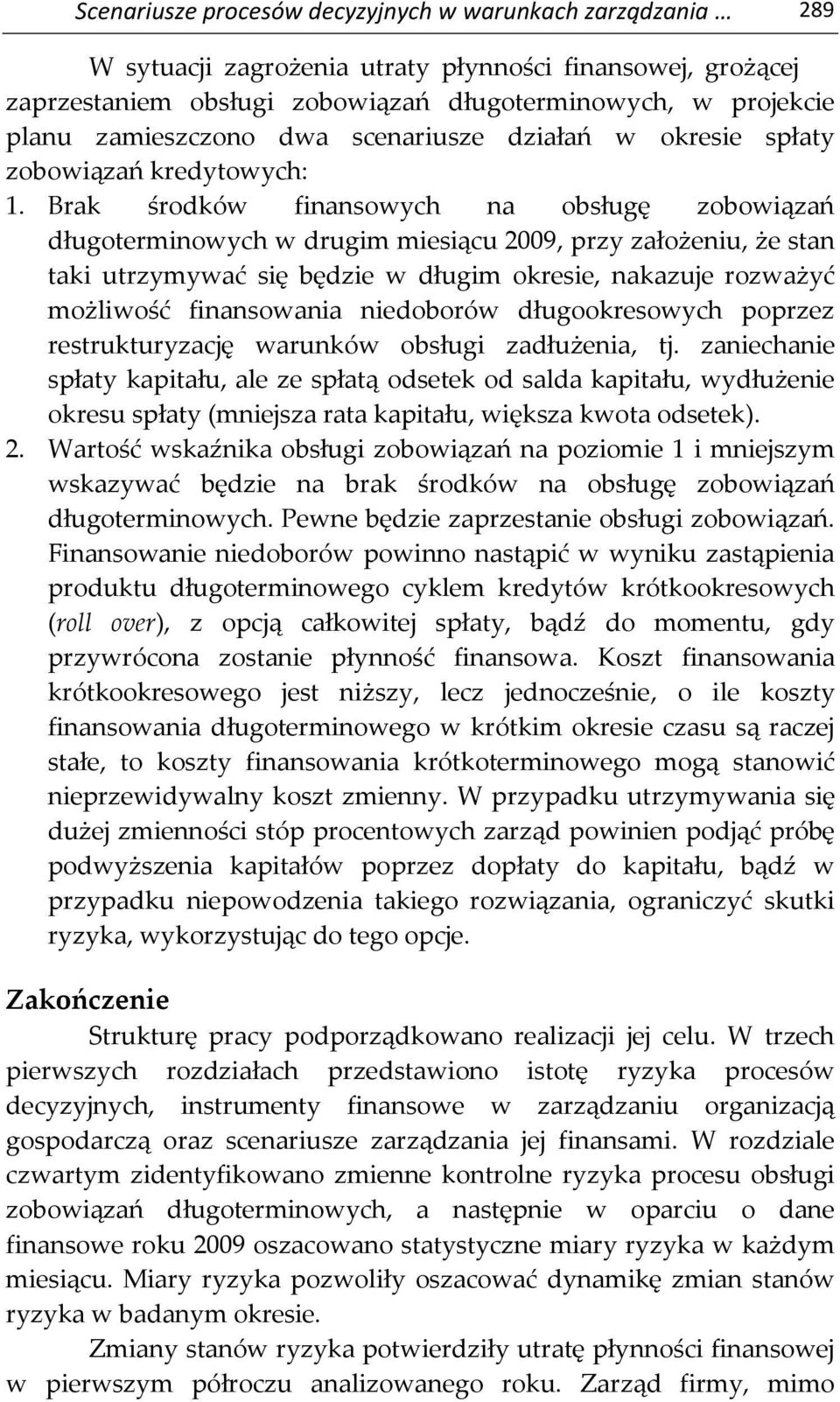 Brak środków finansowych na obsługę zobowiązań długoterminowych w drugim miesiącu 2009, przy założeniu, że stan taki utrzymywać się będzie w długim okresie, nakazuje rozważyć możliwość finansowania