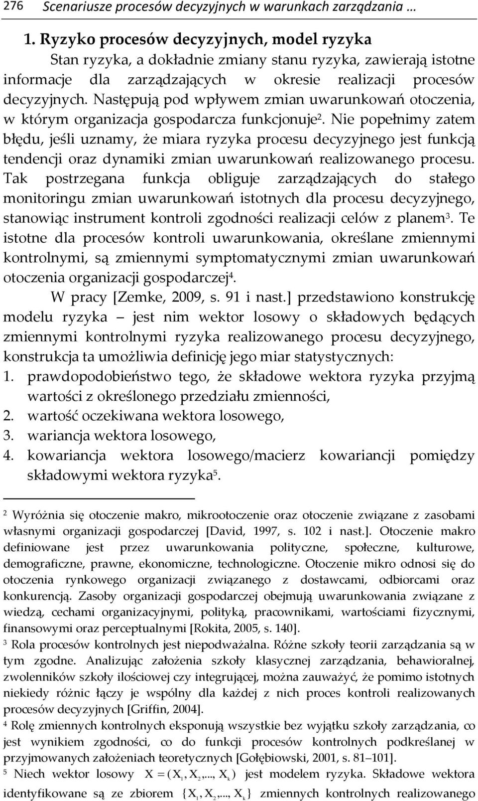 Następują pod wpływem zmian uwarunkowań otoczenia, w którym organizacja gospodarcza funkcjonuje 2.