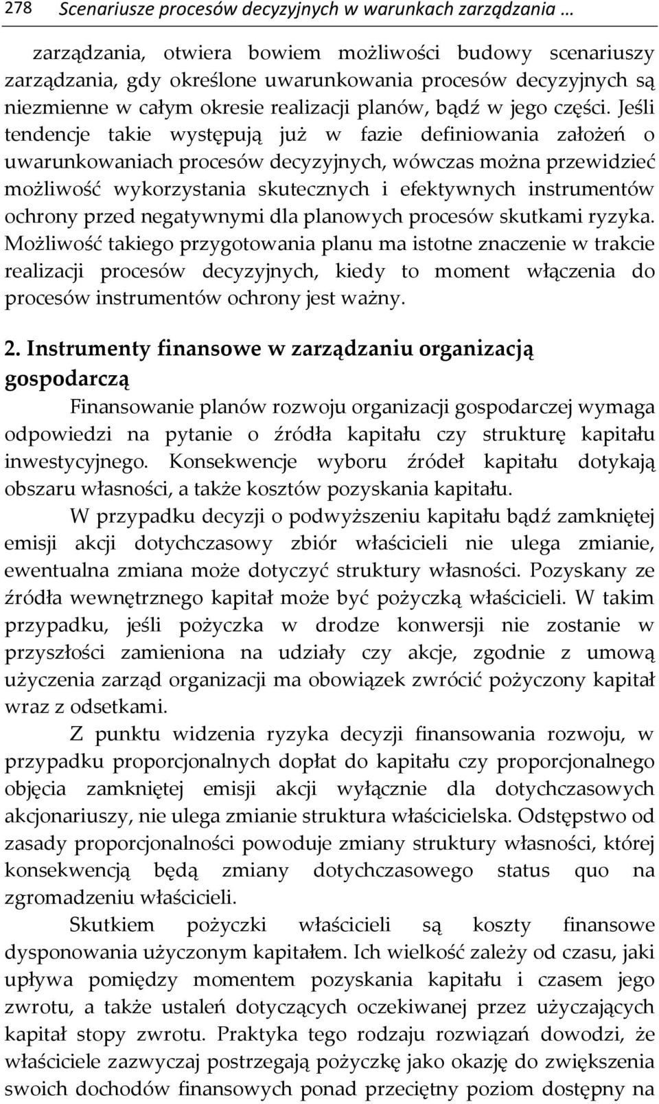 Jeśli tendencje takie występują już w fazie definiowania założeń o uwarunkowaniach procesów decyzyjnych, wówczas można przewidzieć możliwość wykorzystania skutecznych i efektywnych instrumentów