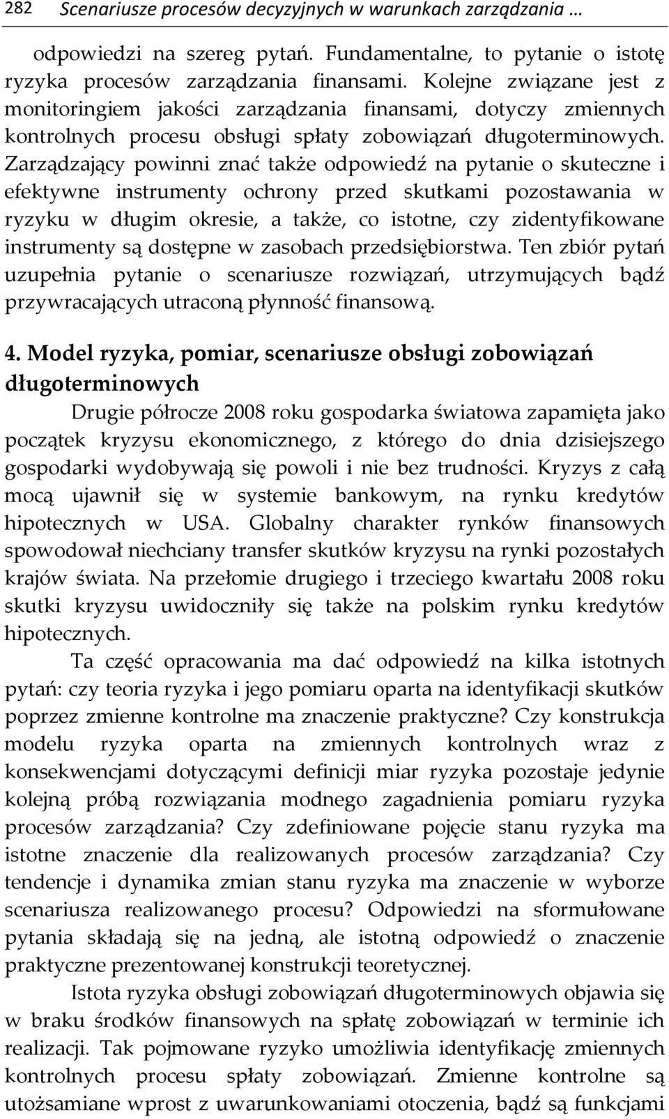 Zarządzający powinni znać także odpowiedź na pytanie o skuteczne i efektywne instrumenty ochrony przed skutkami pozostawania w ryzyku w długim okresie, a także, co istotne, czy zidentyfikowane