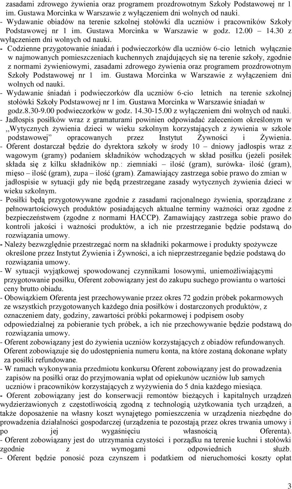 - Codzienne przygotowanie śniadań i podwieczorków dla uczniów 6-cio letnich wyłącznie w najmowanych pomieszczeniach kuchennych znajdujących się na terenie szkoły, zgodnie z normami żywieniowymi,  -