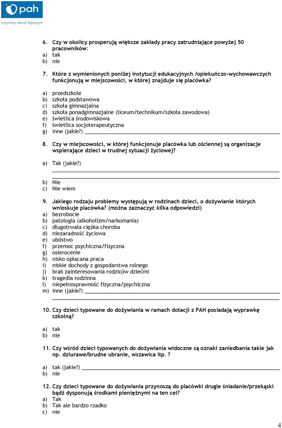 a) przedszkole b) szkoła podstawowa c) szkoła gimnazjalna d) szkoła ponadgimnazjalne (liceum/technikum/szkoła zawodowa) e) świetlica środowiskowa f) świetlica socjoterapeutyczna g) inne (jakie?) 8.