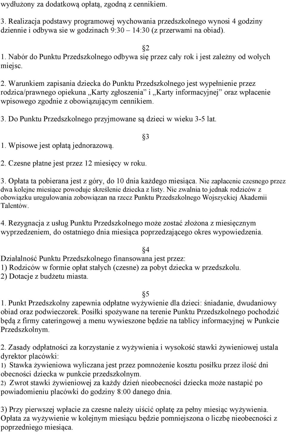 Warunkiem zapisania dziecka do Punktu Przedszkolnego jest wypełnienie przez rodzica/prawnego opiekuna Karty zgłoszenia i Karty informacyjnej oraz wpłacenie wpisowego zgodnie z obowiązującym cennikiem.