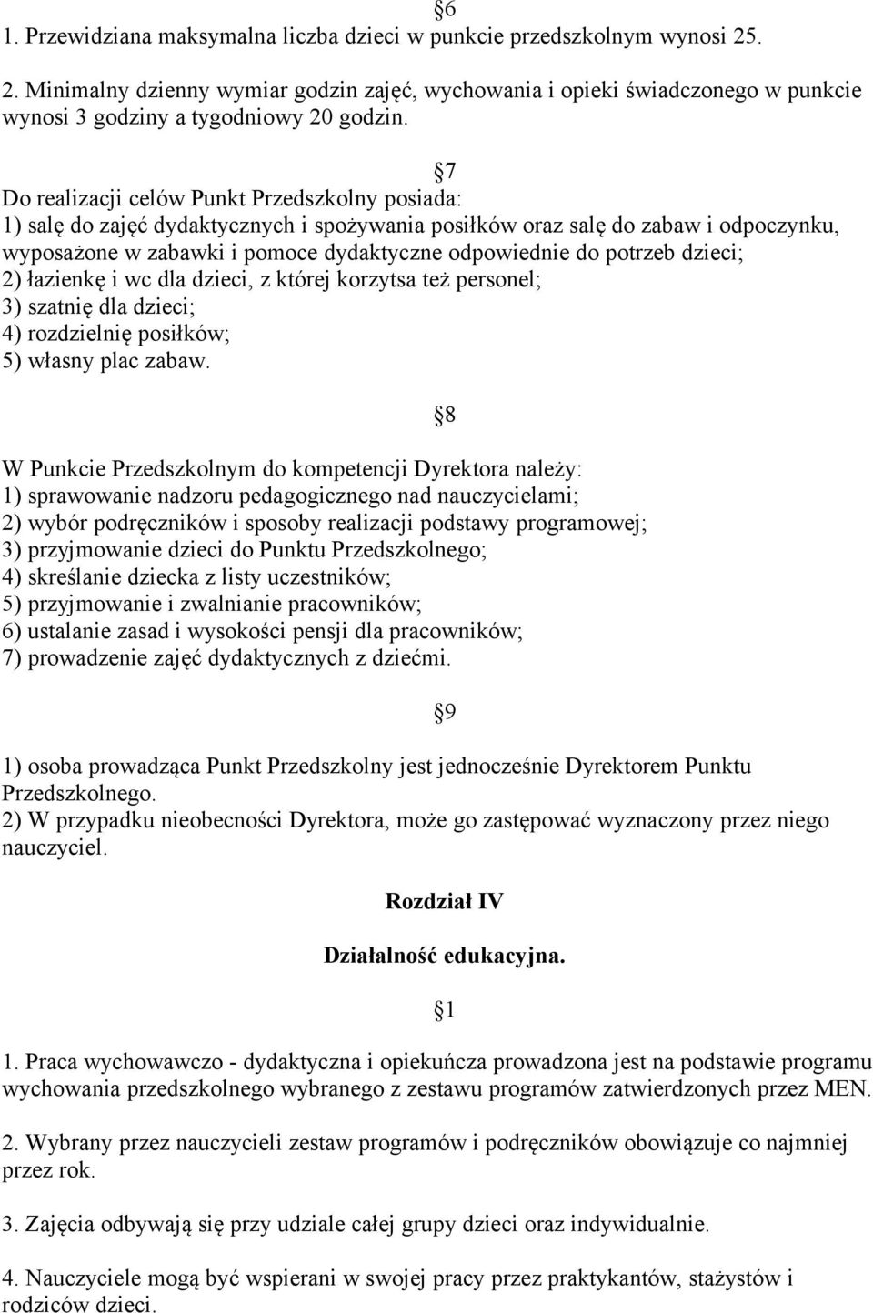 potrzeb dzieci; 2) łazienkę i wc dla dzieci, z której korzytsa też personel; 3) szatnię dla dzieci; 4) rozdzielnię posiłków; 5) własny plac zabaw.