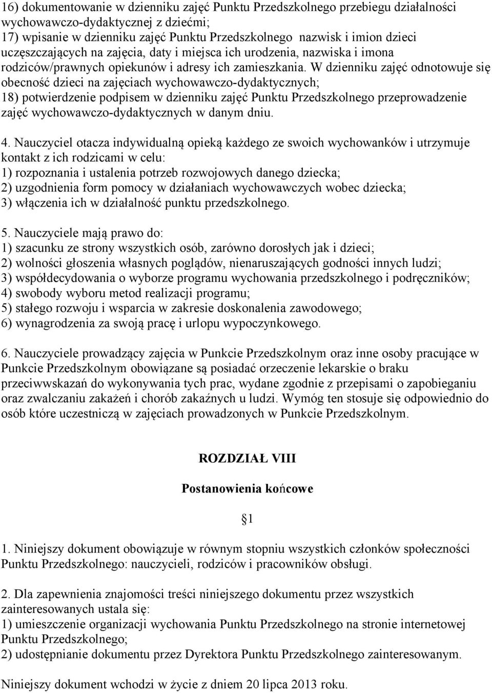 W dzienniku zajęć odnotowuje się obecność dzieci na zajęciach wychowawczo-dydaktycznych; 18) potwierdzenie podpisem w dzienniku zajęć Punktu Przedszkolnego przeprowadzenie zajęć