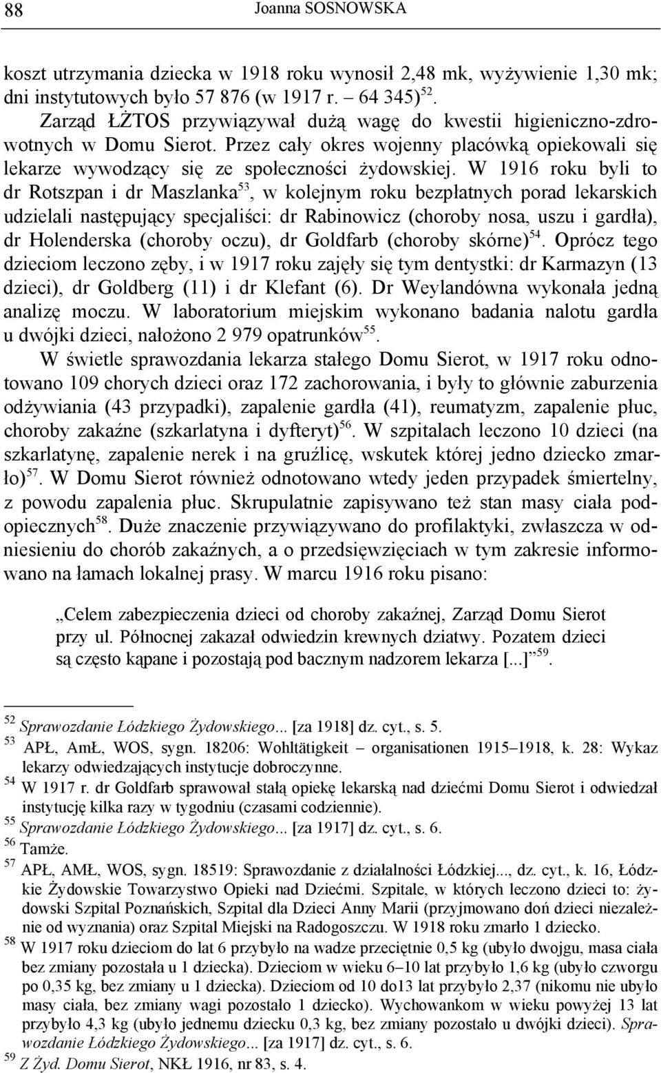 W 1916 roku byli to dr Rotszpan i dr Maszlanka 53, w kolejnym roku bezpłatnych porad lekarskich udzielali następujący specjaliści: dr Rabinowicz (choroby nosa, uszu i gardła), dr Holenderska (choroby