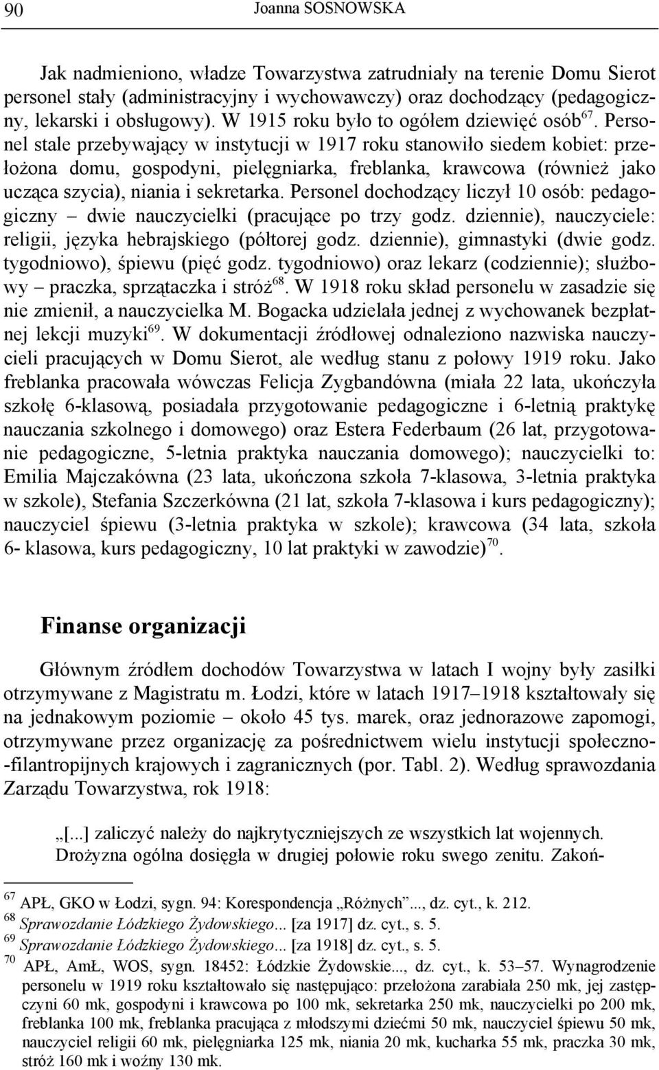 Personel stale przebywający w instytucji w 1917 roku stanowiło siedem kobiet: przełożona domu, gospodyni, pielęgniarka, freblanka, krawcowa (również jako ucząca szycia), niania i sekretarka.