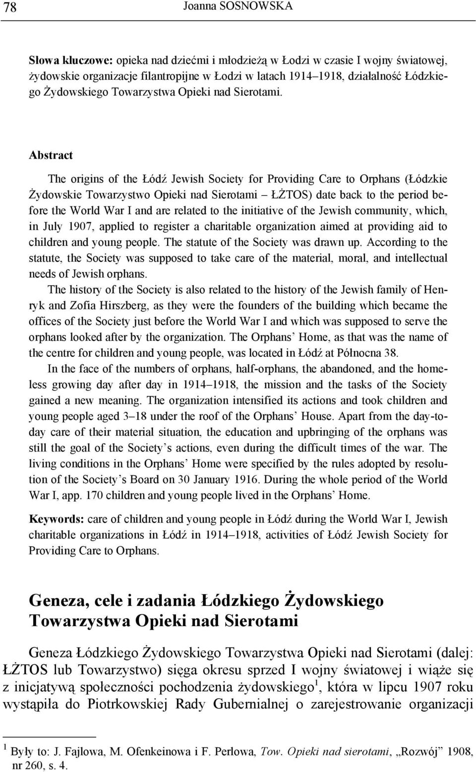 Abstract The origins of the Łódź Jewish Society for Providing Care to Orphans (Łódzkie Żydowskie Towarzystwo Opieki nad Sierotami ŁŻTOS) date back to the period before the World War I and are related