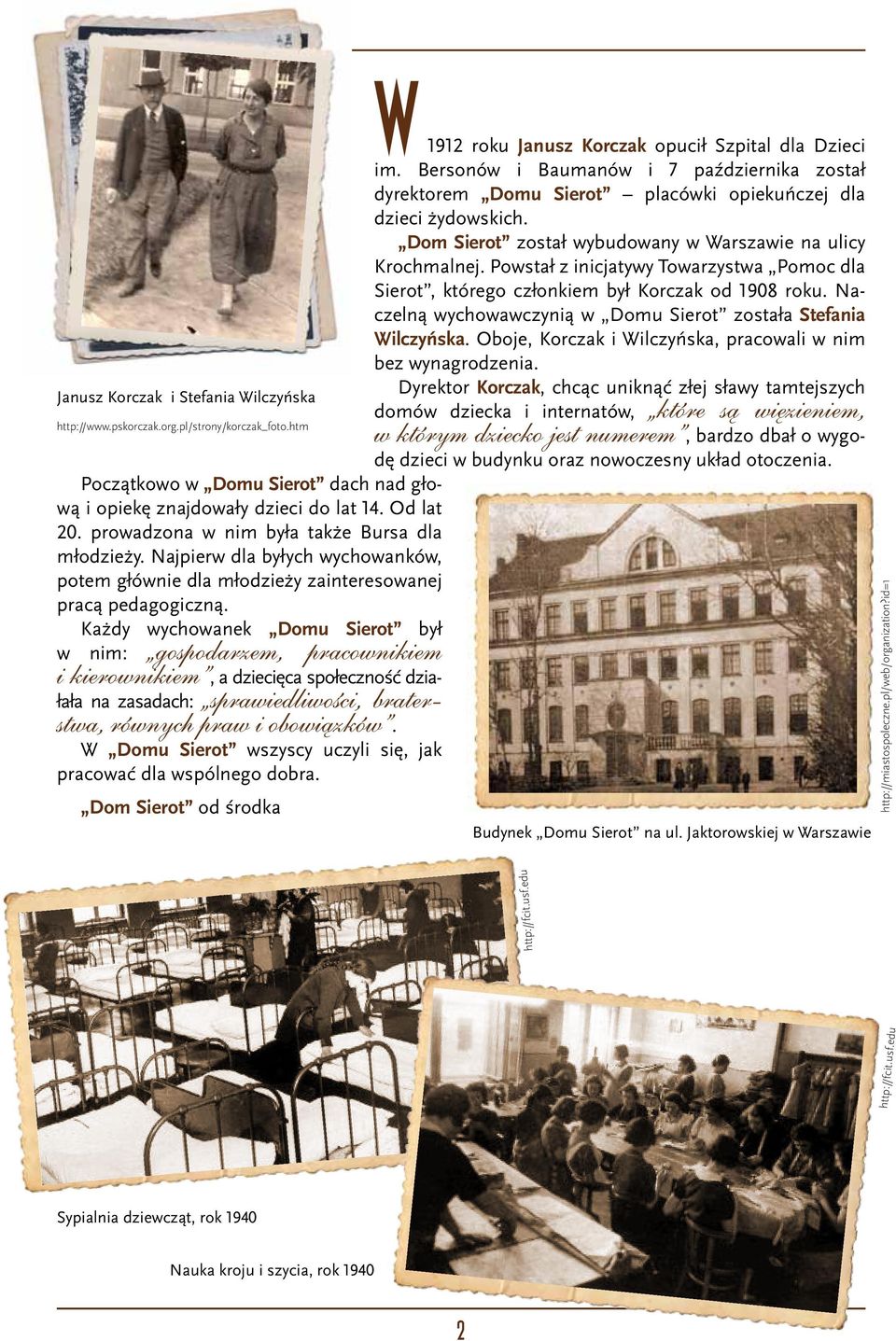 Naczelną wychowawczynią w Domu Sierot została Stefania Wilczyńska. Oboje, Korczak i Wilczyńska, pracowali w nim bez wynagrodzenia.