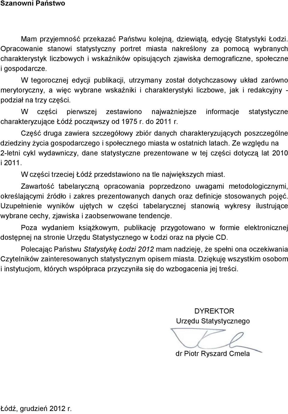 W tegorocznej edycji publikacji, utrzymany został dotychczasowy układ zarówno merytoryczny, a więc wybrane wskaźniki i charakterystyki liczbowe, jak i redakcyjny podział na trzy części.