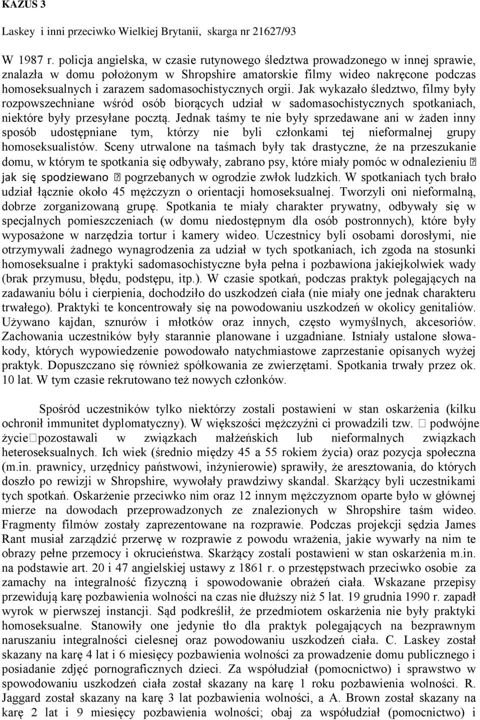 sadomasochistycznych orgii. Jak wykazało śledztwo, filmy były rozpowszechniane wśród osób biorących udział w sadomasochistycznych spotkaniach, niektóre były przesyłane pocztą.