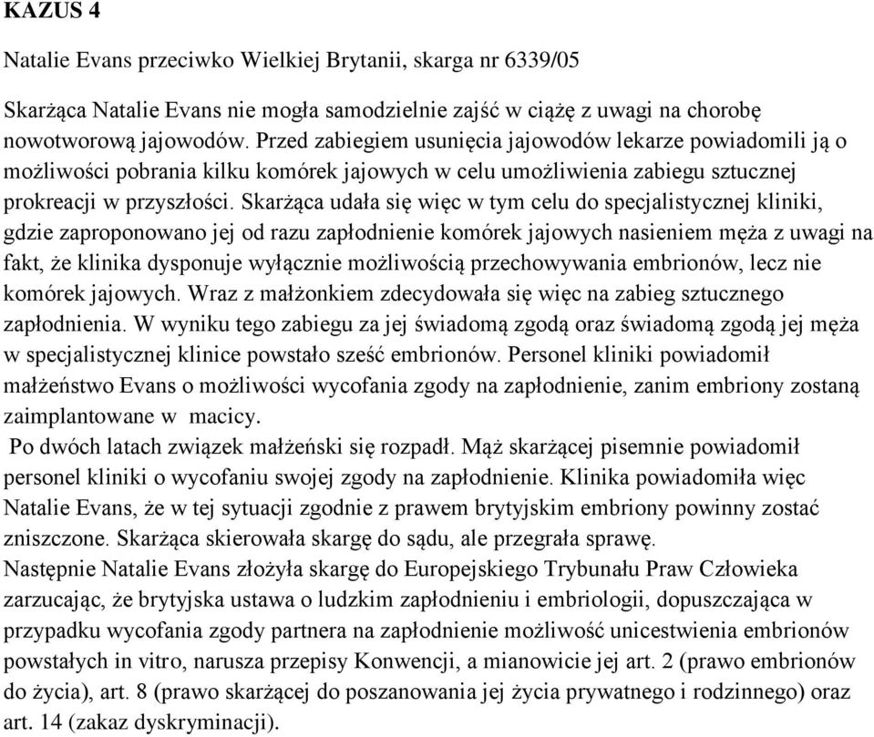 Skarżąca udała się więc w tym celu do specjalistycznej kliniki, gdzie zaproponowano jej od razu zapłodnienie komórek jajowych nasieniem męża z uwagi na fakt, że klinika dysponuje wyłącznie