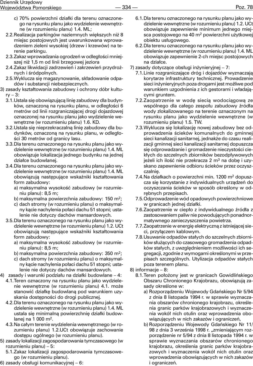 Zakaz wprowadzania ogrodzeñ w odleg³oœci mniejszej ni 1,5 m od linii brzegowej jeziora 2.4.Zakaz likwidacji zadrzewieñ i zakrzewieñ przydro - nych i œródpolnych. 2.5.Wyklucza siê magazynowanie, sk³adowanie odpadów i substancji niebezpiecznych.