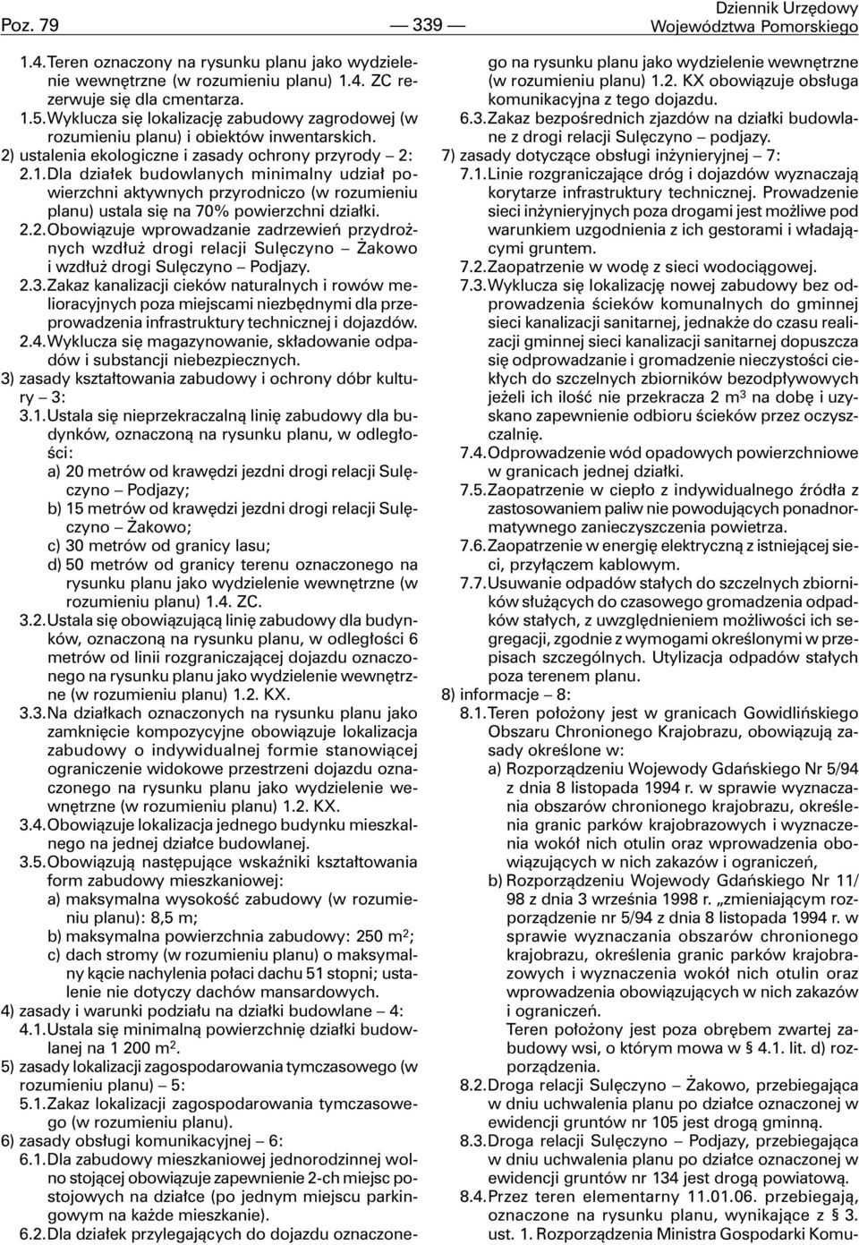Dla dzia³ek budowlanych minimalny udzia³ powierzchni aktywnych przyrodniczo (w rozumieniu planu) ustala siê na 70% powierzchni dzia³ki. 2.