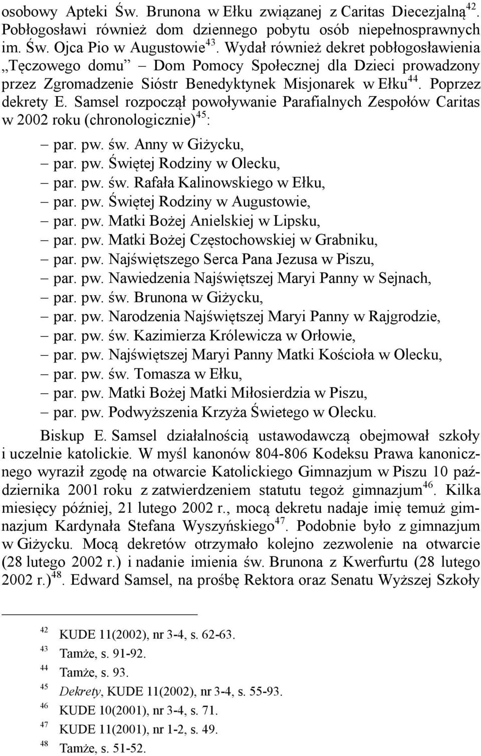 Samsel rozpoczął powoływanie Parafialnych Zespołów Caritas w 2002 roku (chronologicznie) 45 : par. pw. św. Anny w Giżycku, par. pw. Świętej Rodziny w Olecku, par. pw. św. Rafała Kalinowskiego w Ełku, par.