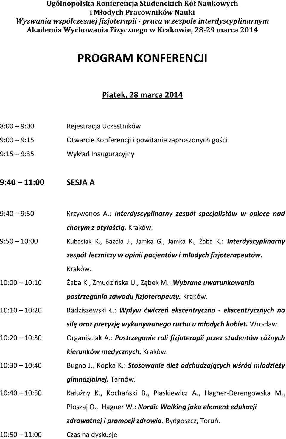 SESJA A 9:40 9:50 Krzywonos A.: Interdyscyplinarny zespół specjalistów w opiece nad chorym z otyłością. 9:50 10:00 Kubasiak K., Bazela J., Jamka G., Jamka K., Żaba K.