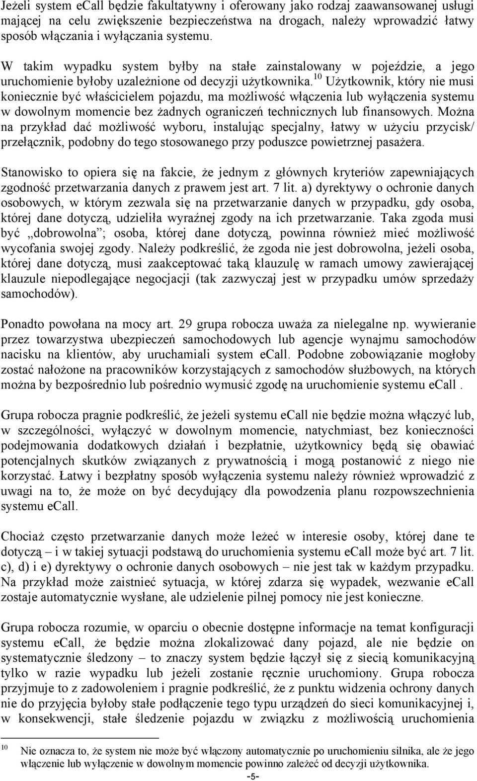 10 Użytkownik, który nie musi koniecznie być właścicielem pojazdu, ma możliwość włączenia lub wyłączenia systemu w dowolnym momencie bez żadnych ograniczeń technicznych lub finansowych.