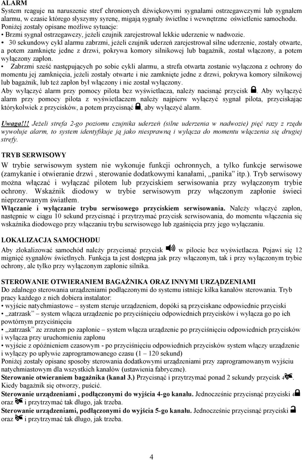 30 sekundowy cykl alarmu zabrzmi, jeŝeli czujnik uderzeń zarejestrował silne uderzenie, zostały otwarte, a potem zamknięte jedne z drzwi, pokrywa komory silnikowej lub bagaŝnik, został włączony, a