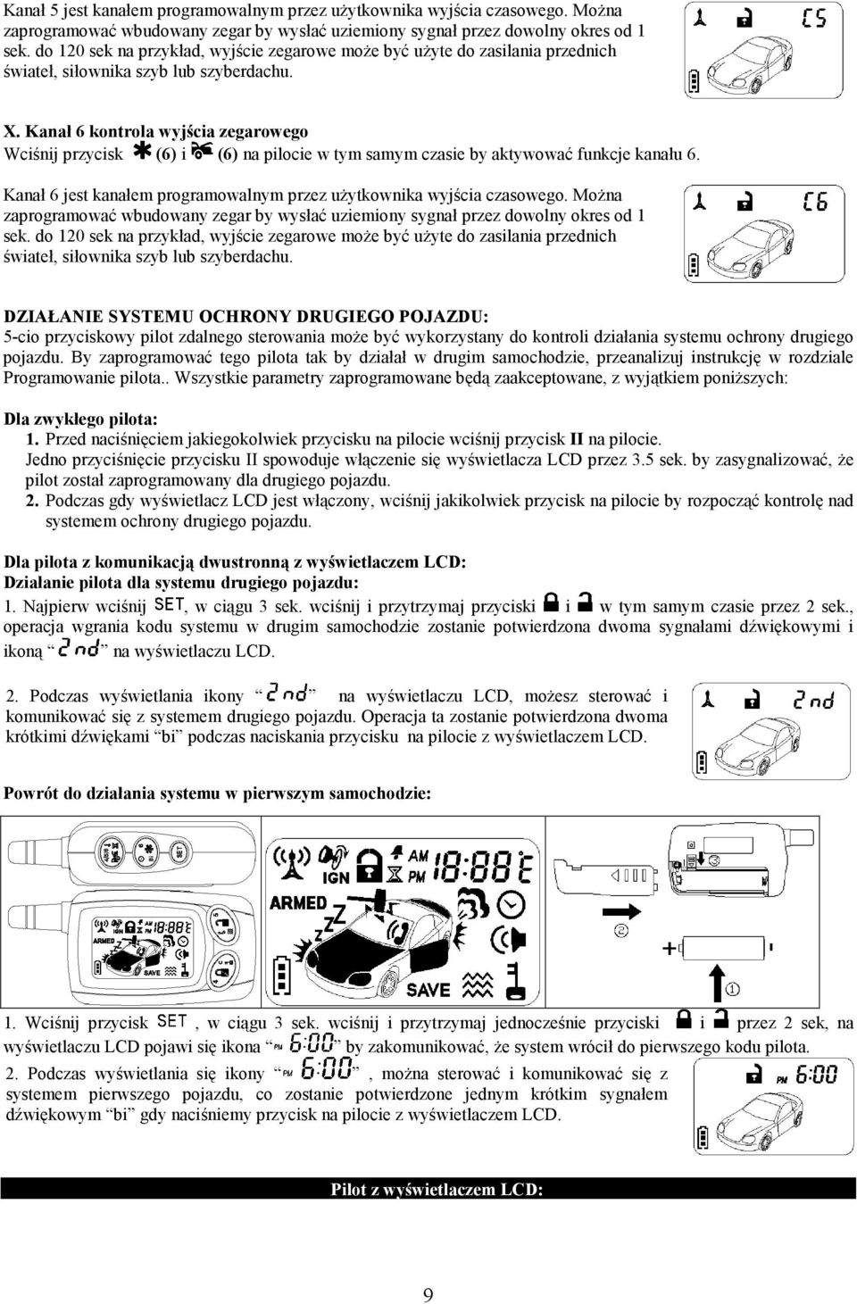 Kanał 6 kontrola wyjścia zegarowego Wciśnij przycisk (6) i (6) na pilocie w tym samym czasie by aktywować funkcje kanału 6. Kanał 6 jest kanałem programowalnym przez uŝytkownika wyjścia czasowego.