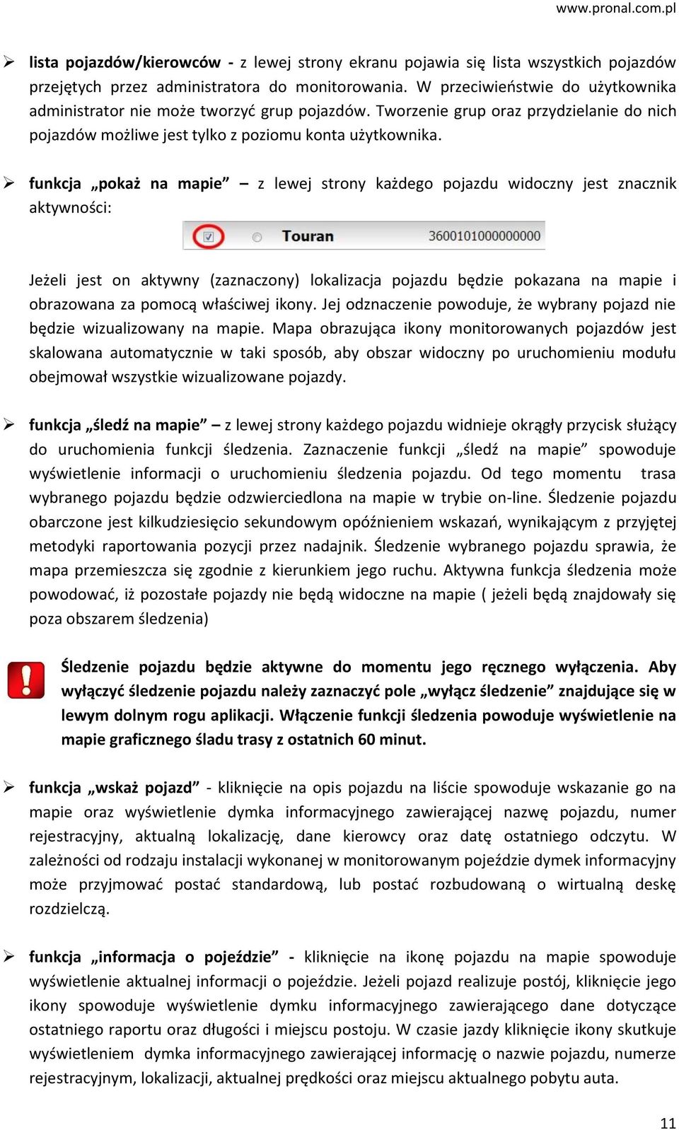 funkcja pokaż na mapie z lewej strony każdego pojazdu widoczny jest znacznik aktywności: Jeżeli jest on aktywny (zaznaczony) lokalizacja pojazdu będzie pokazana na mapie i obrazowana za pomocą