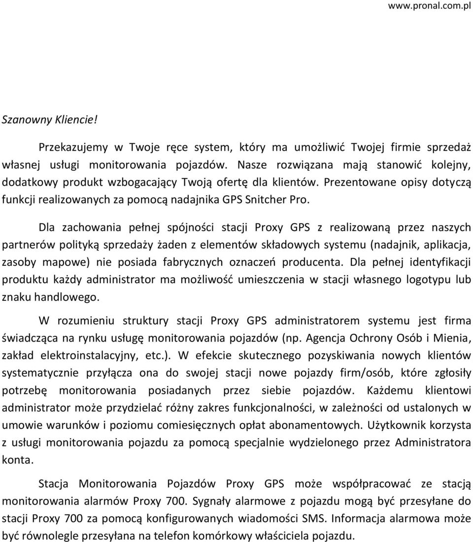 Dla zachowania pełnej spójności stacji Proxy GPS z realizowaną przez naszych partnerów polityką sprzedaży żaden z elementów składowych systemu (nadajnik, aplikacja, zasoby mapowe) nie posiada