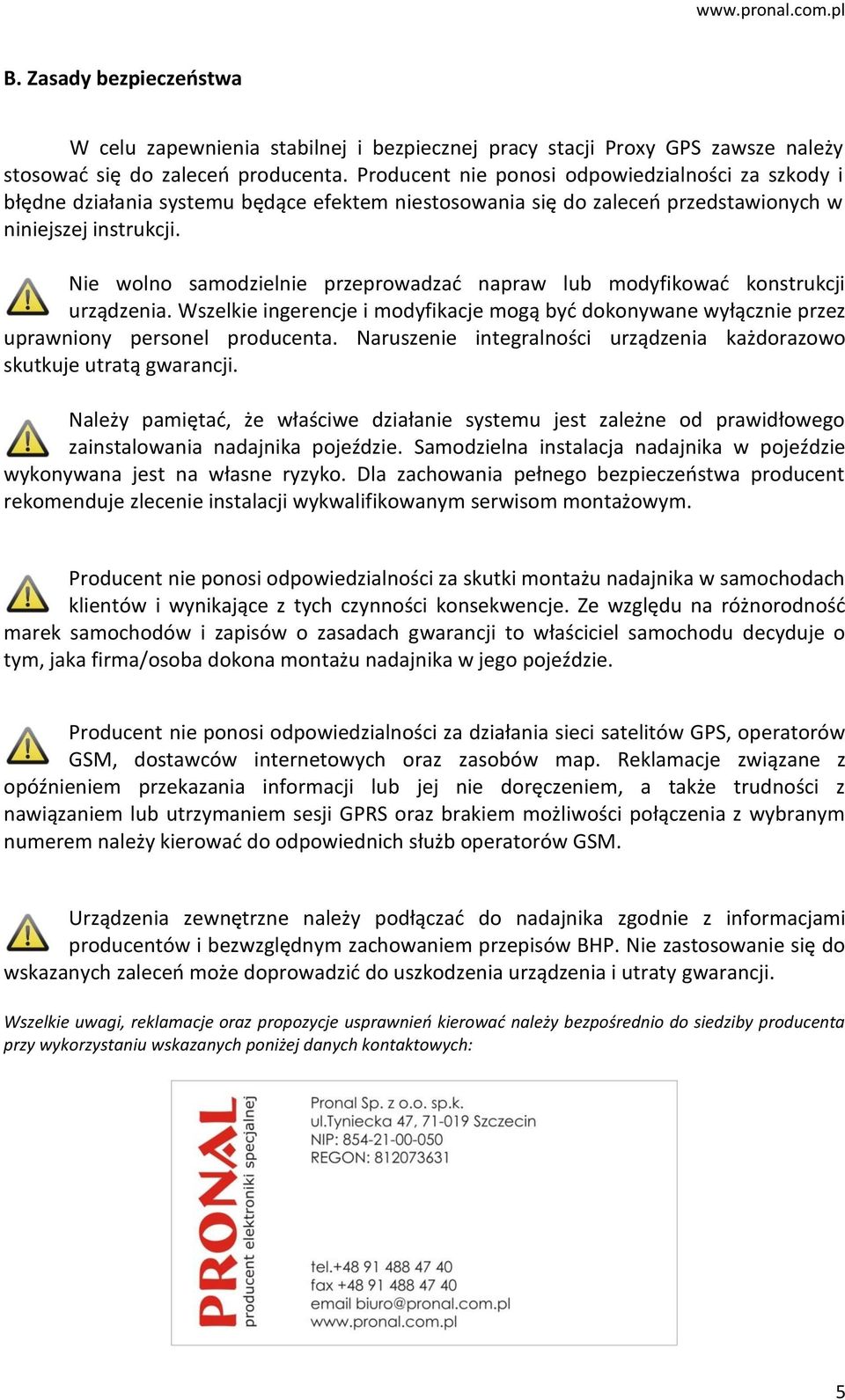 Nie wolno samodzielnie przeprowadzać napraw lub modyfikować konstrukcji urządzenia. Wszelkie ingerencje i modyfikacje mogą być dokonywane wyłącznie przez uprawniony personel producenta.