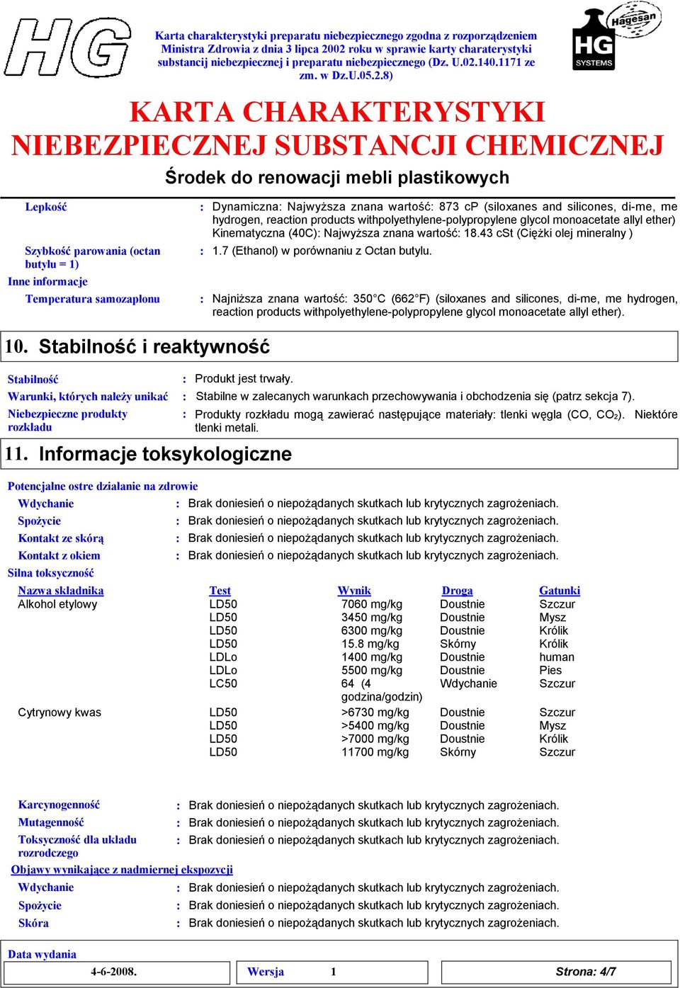 Najniższa znana wartość 350 C (662 F) (siloxanes and silicones, di-me, me hydrogen, reaction products withpolyethylene-polypropylene glycol monoacetate allyl ether). 10.