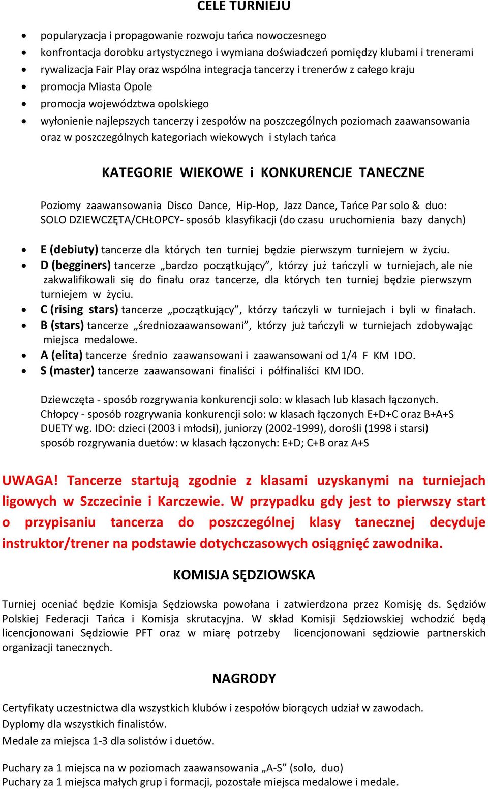 poszczególnych kategoriach wiekowych i stylach tańca KATEGORIE WIEKOWE i KONKURENCJE TANECZNE Poziomy zaawansowania Disco Dance, Hip-Hop, Jazz Dance, Tańce Par solo & duo: SOLO DZIEWCZĘTA/CHŁOPCY-