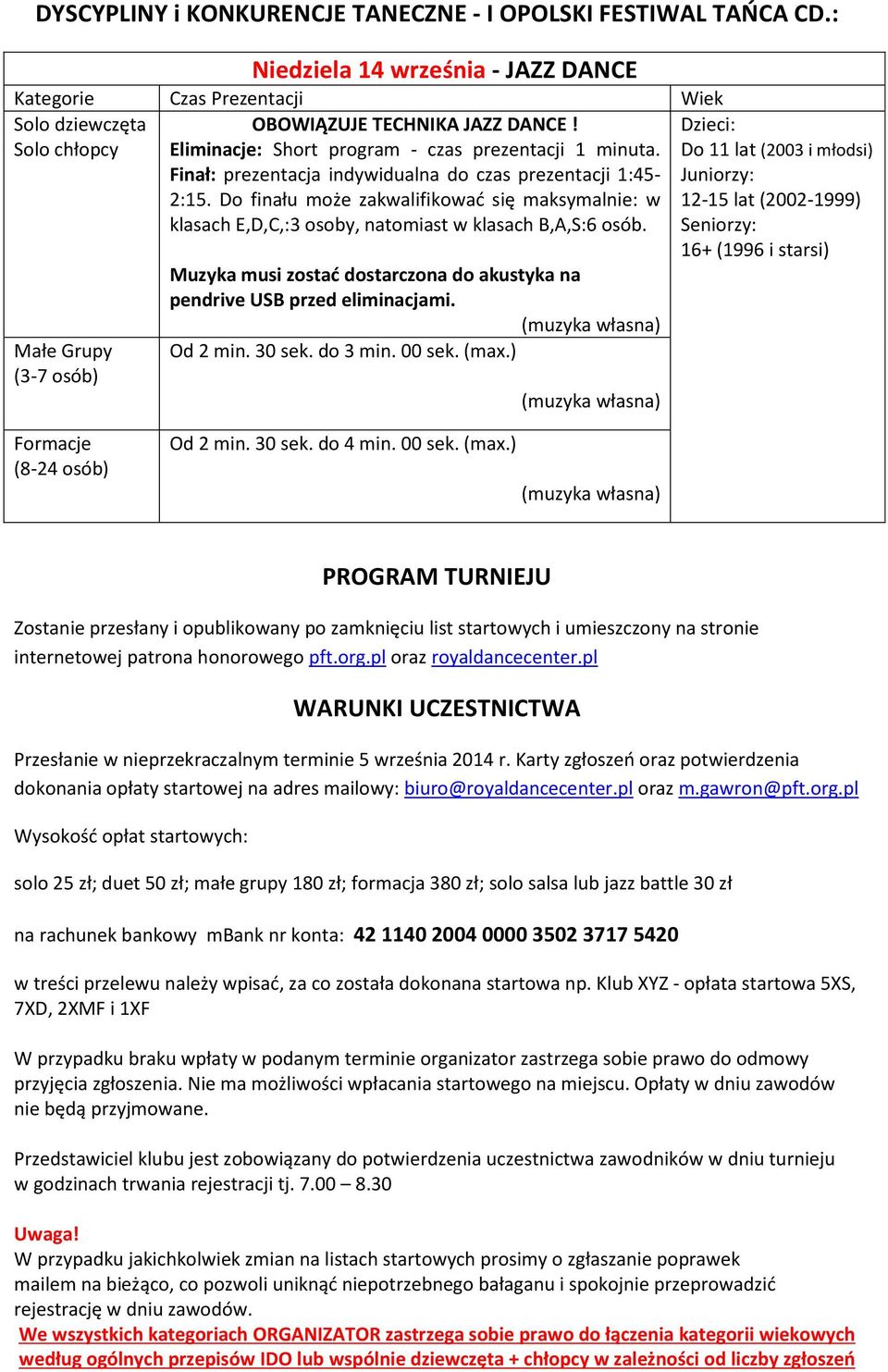 Do finału może zakwalifikować się maksymalnie: w klasach E,D,C,:3 osoby, natomiast w klasach B,A,S:6 osób. Muzyka musi zostać dostarczona do akustyka na pendrive USB przed eliminacjami. Od 2 min.