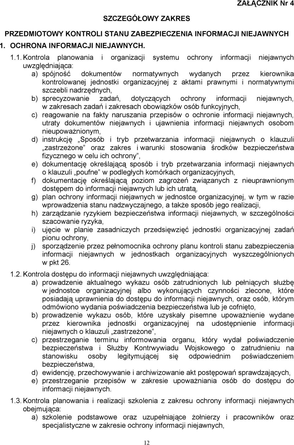 1. Kontrola planowania i organizacji systemu ochrony informacji niejawnych uwzględniająca: a) spójność dokumentów normatywnych wydanych przez kierownika kontrolowanej jednostki organizacyjnej z