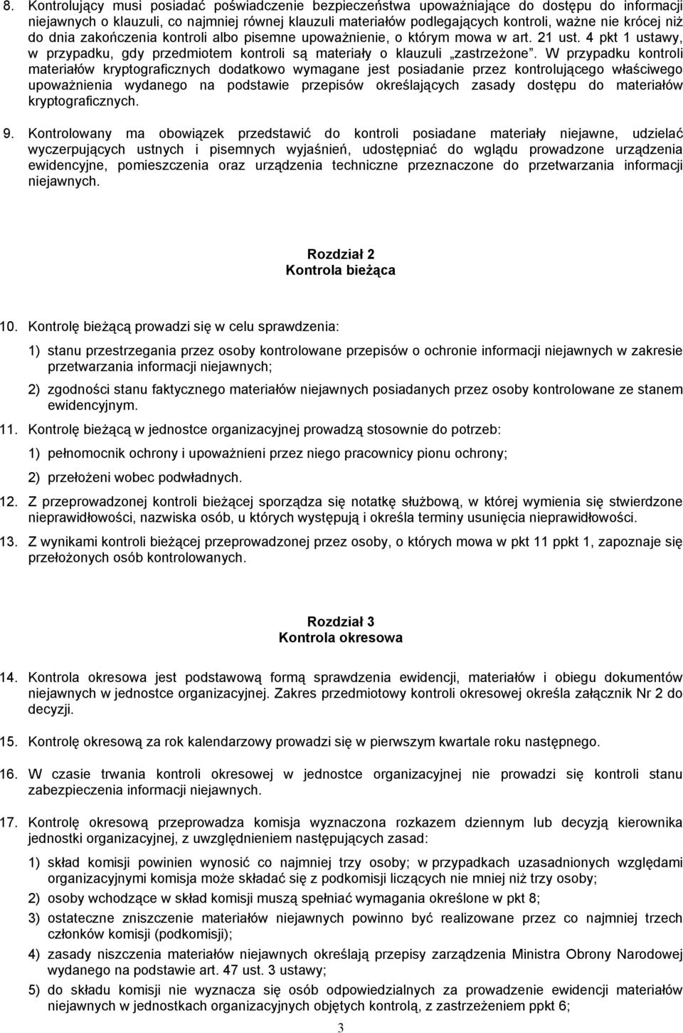 W przypadku kontroli materiałów kryptograficznych dodatkowo wymagane jest posiadanie przez kontrolującego właściwego upoważnienia wydanego na podstawie przepisów określających zasady dostępu do