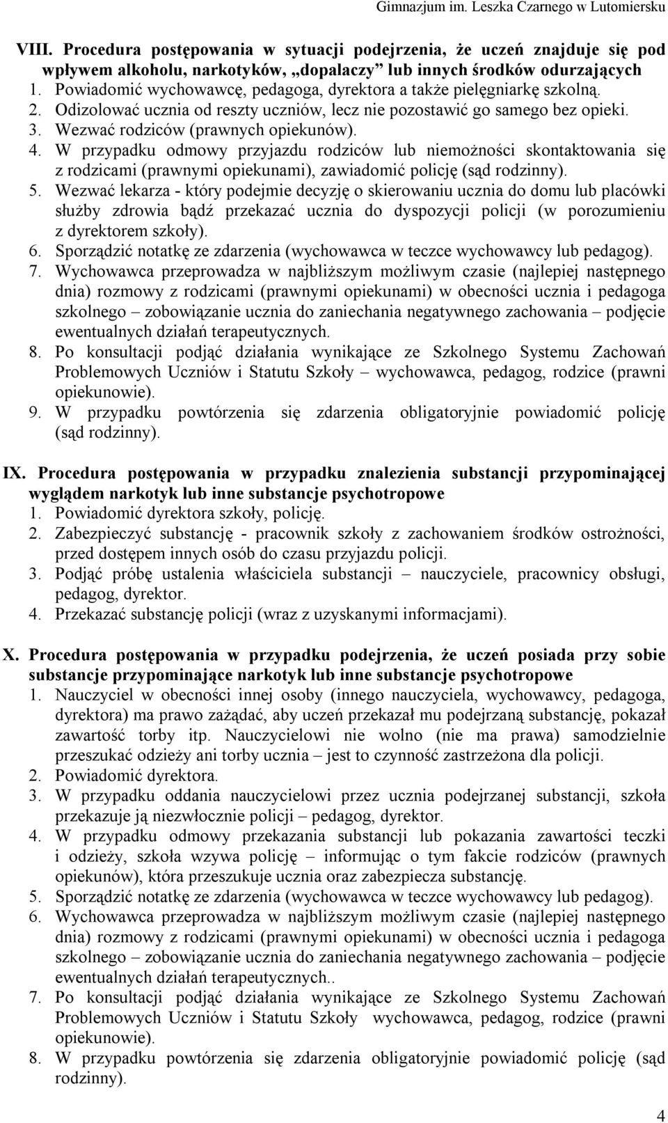 W przypadku odmowy przyjazdu rodziców lub niemożności skontaktowania się z rodzicami (prawnymi opiekunami), zawiadomić policję (sąd rodzinny). 5.