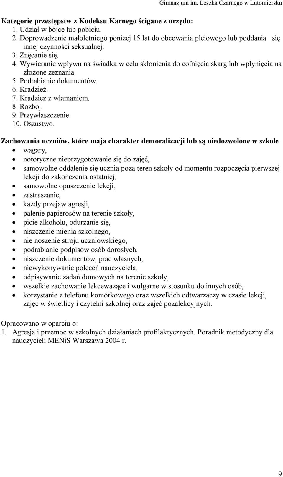 Wywieranie wpływu na świadka w celu skłonienia do cofnięcia skarg lub wpłynięcia na złożone zeznania. 5. Podrabianie dokumentów. 6. Kradzież. 7. Kradzież z włamaniem. 8. Rozbój. 9. Przywłaszczenie.