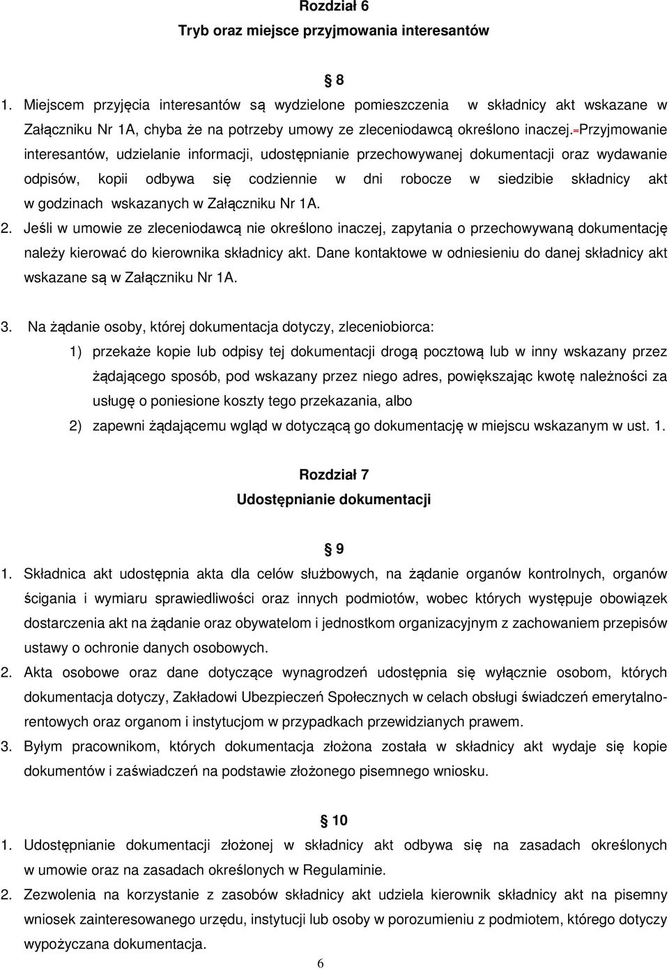 Przyjmowanie interesantów, udzielanie informacji, udostępnianie przechowywanej dokumentacji oraz wydawanie odpisów, kopii odbywa się codziennie w dni robocze w siedzibie składnicy akt w godzinach