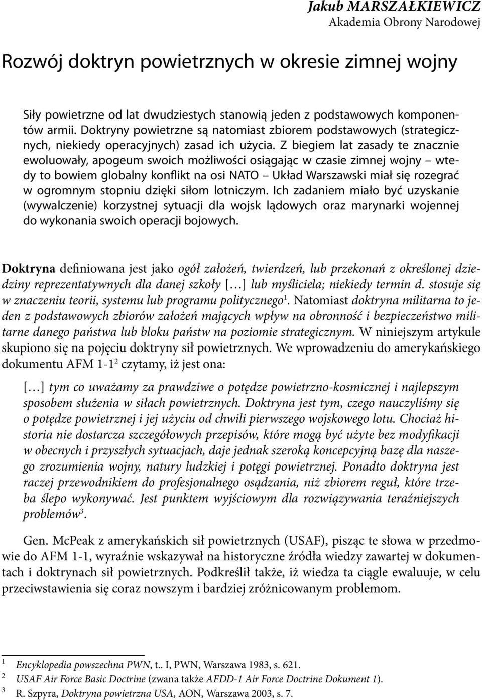 Z biegiem lat zasady te znacznie ewoluowały, apogeum swoich możliwości osiągając w czasie zimnej wojny wtedy to bowiem globalny konflikt na osi NATO Układ Warszawski miał się rozegrać w ogromnym