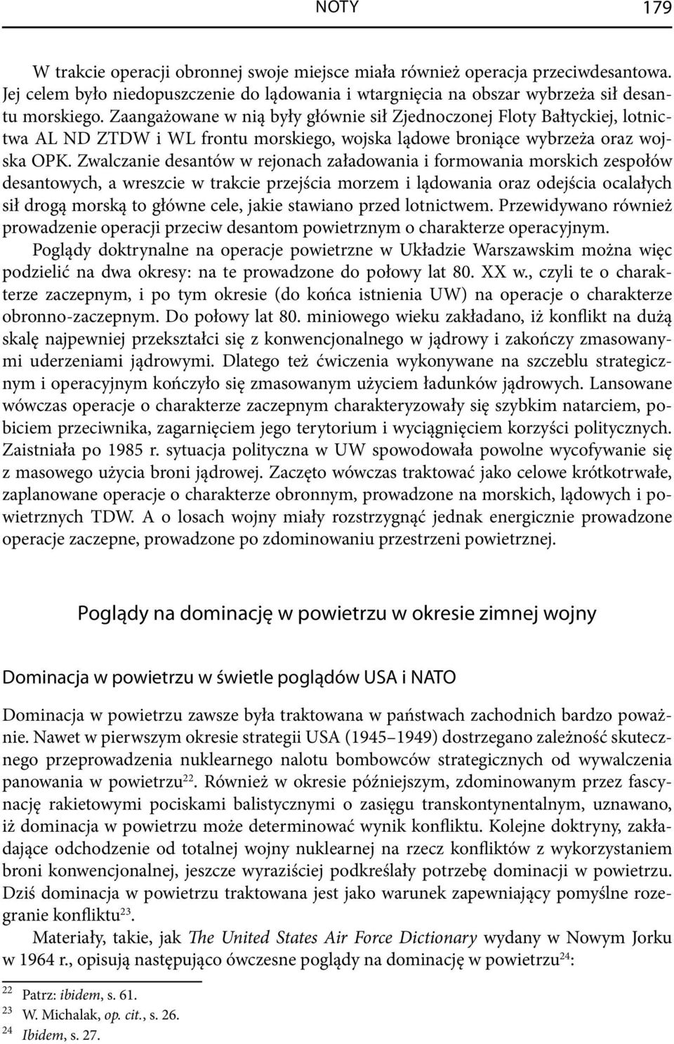 Zwalczanie desantów w rejonach załadowania i formowania morskich zespołów desantowych, a wreszcie w trakcie przejścia morzem i lądowania oraz odejścia ocalałych sił drogą morską to główne cele, jakie