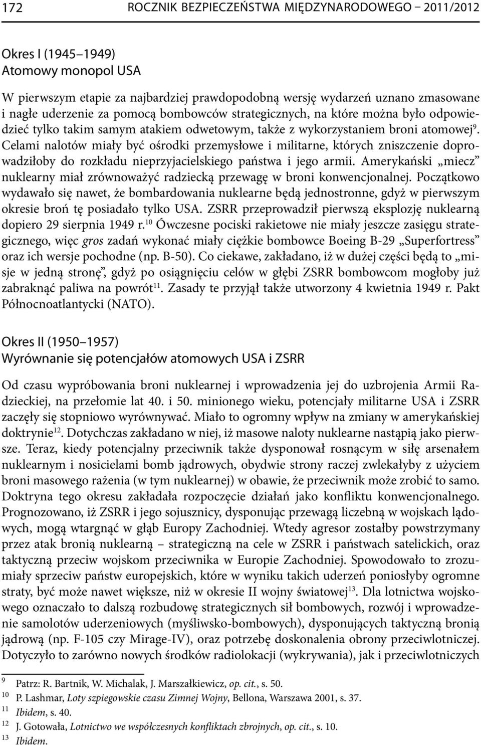 Celami nalotów miały być ośrodki przemysłowe i militarne, których zniszczenie doprowadziłoby do rozkładu nieprzyjacielskiego państwa i jego armii.