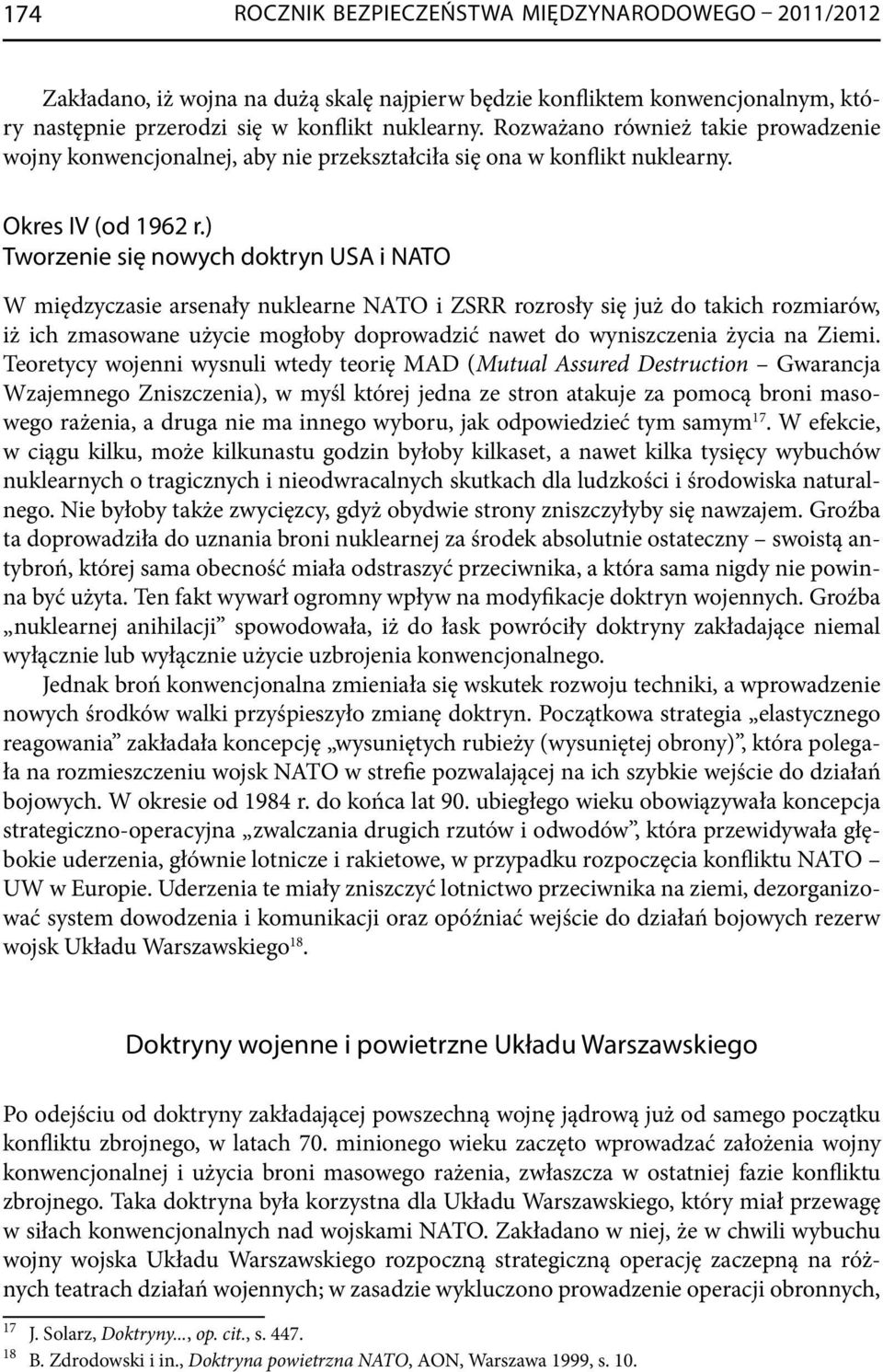 ) Tworzenie się nowych doktryn USA i NATO W międzyczasie arsenały nuklearne NATO i ZSRR rozrosły się już do takich rozmiarów, iż ich zmasowane użycie mogłoby doprowadzić nawet do wyniszczenia życia